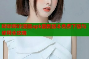 哔咔哔咔漫画apk最新版本免费下载与使用全攻略