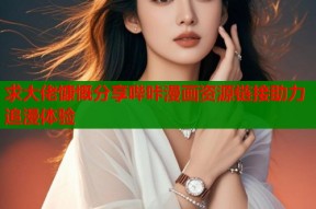 求大佬慷慨分享哔咔漫画资源链接助力追漫体验