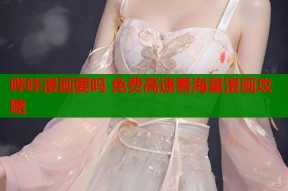 哔咔漫画要吗 免费高速看海量漫画攻略