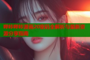 哔咔哔咔漫画20密码全解析与最新资源分享指南