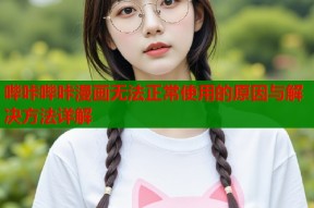 哔咔哔咔漫画无法正常使用的原因与解决方法详解