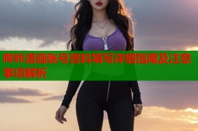 哔咔漫画账号资料填写详细指南及注意事项解析