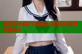 国外哔咔漫画下载神器 海量正版资源极速体验