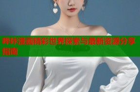哔咔漫画精彩世界探索与最新资源分享指南