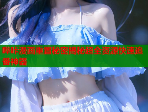 哔咔漫画重置秘密揭秘超全资源快速追番神器  第1张