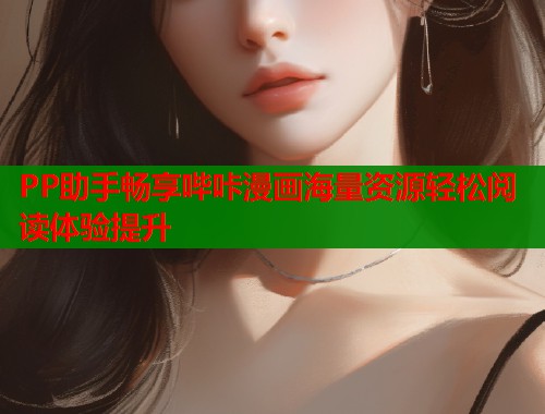 PP助手畅享哔咔漫画海量资源轻松阅读体验提升  第2张