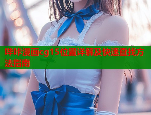 哔咔漫画cg15位置详解及快速查找方法指南  第1张