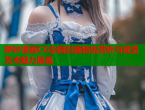 哔咔漫画CG杂园封面精选赏析与视觉艺术魅力展现  第1张