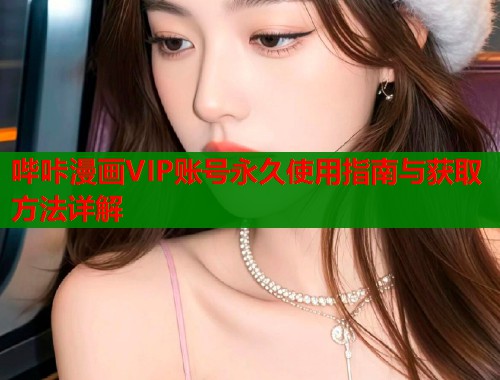 哔咔漫画VIP账号永久使用指南与获取方法详解  第1张