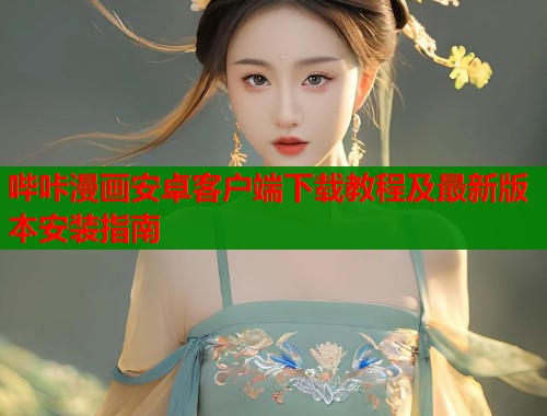 哔咔漫画安卓客户端下载教程及最新版本安装指南  第1张