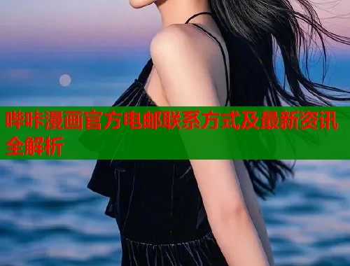 哔咔漫画官方电邮联系方式及最新资讯全解析  第1张