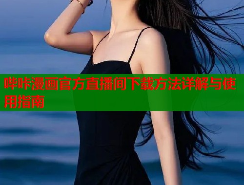 哔咔漫画官方直播间下载方法详解与使用指南  第1张