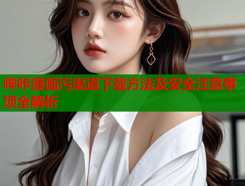 哔咔漫画污渠道下载方法及安全注意事项全解析  第1张