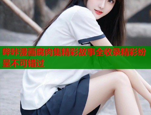 哔咔漫画腐肉集精彩故事全收录精彩纷呈不可错过  第1张