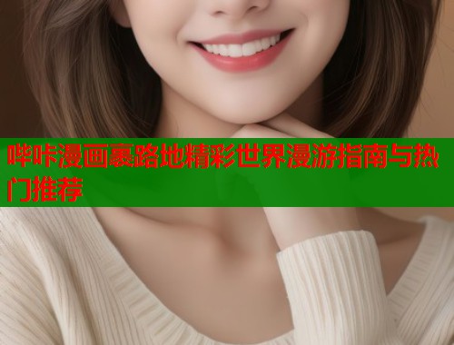 哔咔漫画裹路地精彩世界漫游指南与热门推荐  第2张