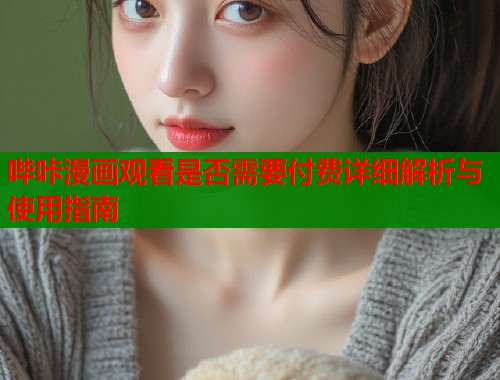 哔咔漫画观看是否需要付费详细解析与使用指南  第1张