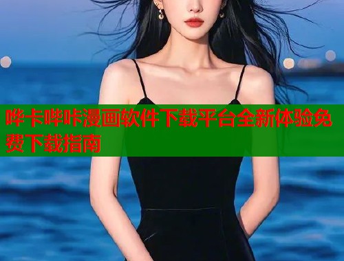 哗卡哔咔漫画软件下载平台全新体验免费下载指南  第1张