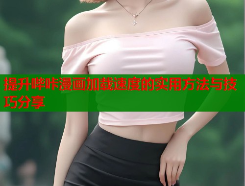 提升哔咔漫画加载速度的实用方法与技巧分享  第2张