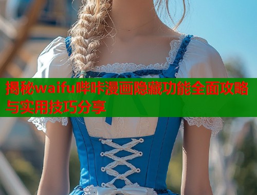 揭秘waifu哔咔漫画隐藏功能全面攻略与实用技巧分享  第1张